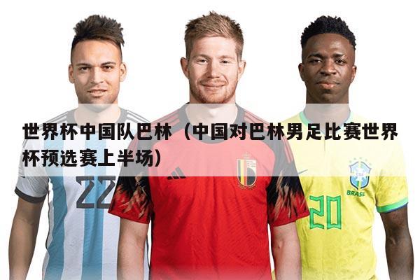 世界杯中国队巴林（中国对巴林男足比赛世界杯预选赛上半场）