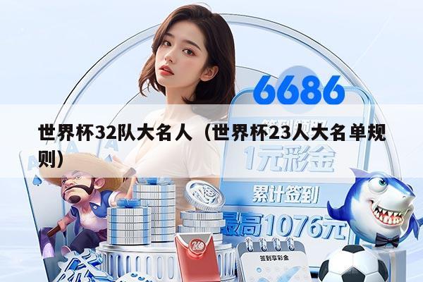 世界杯32队大名人（世界杯23人大名单规则）