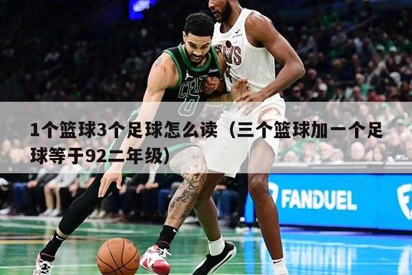 1个篮球3个足球怎么读（三个篮球加一个足球等于92二年级）