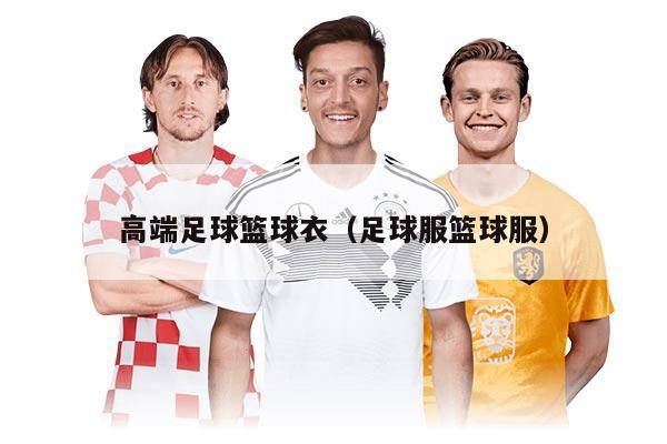 高端足球篮球衣（足球服篮球服）