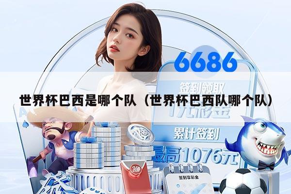 世界杯巴西是哪个队（世界杯巴西队哪个队）