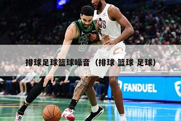 排球足球篮球噪音（排球 篮球 足球）