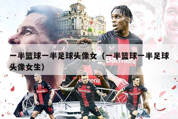 一半篮球一半足球头像女（一半篮球一半足球头像女生）