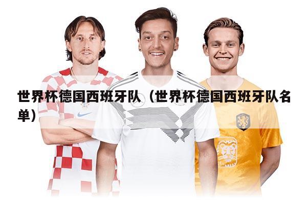 世界杯德国西班牙队（世界杯德国西班牙队名单）