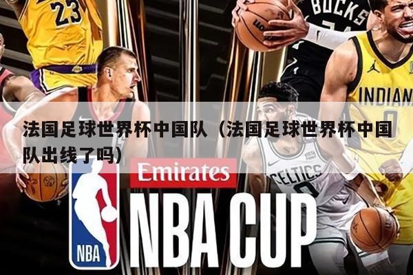 法国足球世界杯中国队（法国足球世界杯中国队出线了吗）