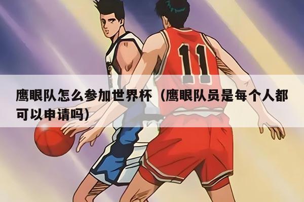 鹰眼队怎么参加世界杯（鹰眼队员是每个人都可以申请吗）