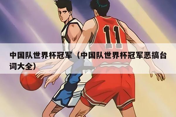 中国队世界杯冠军（中国队世界杯冠军恶搞台词大全）