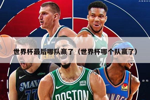 世界杯最后哪队赢了（世界杯哪个队赢了）