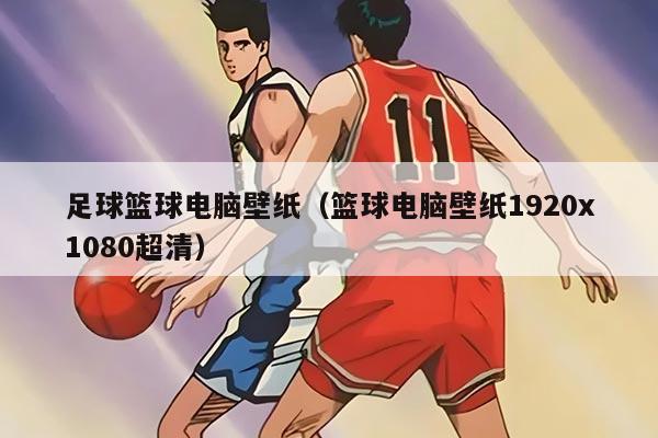 足球篮球电脑壁纸（篮球电脑壁纸1920x1080超清）