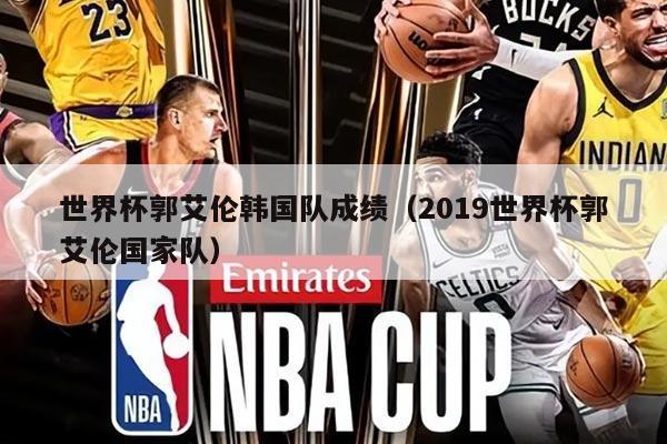 世界杯郭艾伦韩国队成绩（2019世界杯郭艾伦国家队）