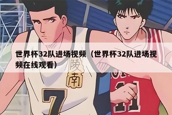 世界杯32队进场视频（世界杯32队进场视频在线观看）