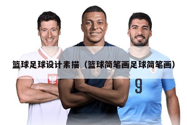 篮球足球设计素描（篮球简笔画足球简笔画）