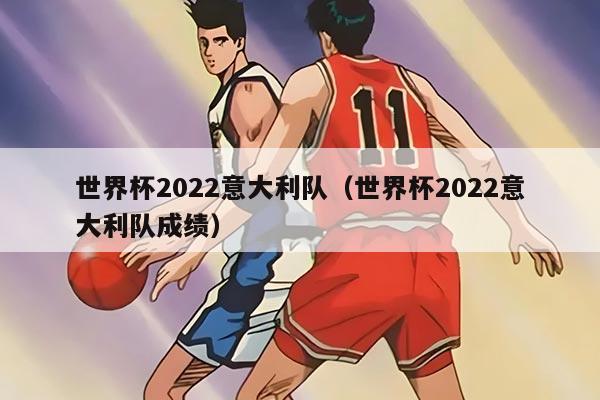 世界杯2022意大利队（世界杯2022意大利队成绩）