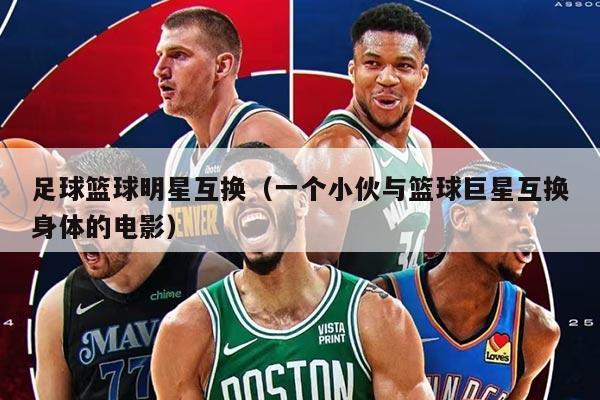 足球篮球明星互换（一个小伙与篮球巨星互换身体的电影）