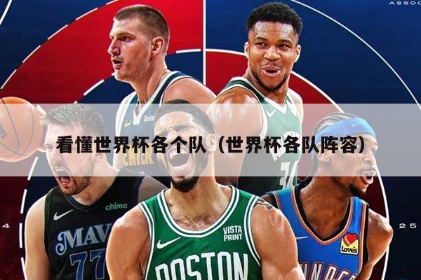 看懂世界杯各个队（世界杯各队阵容）