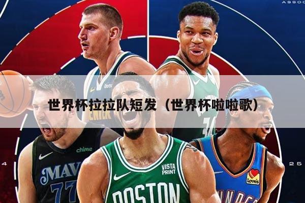 世界杯拉拉队短发（世界杯啦啦歌）