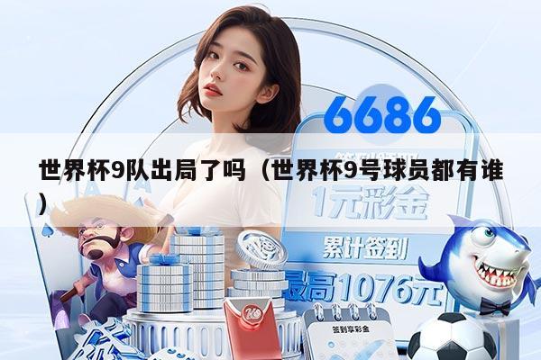 世界杯9队出局了吗（世界杯9号球员都有谁）