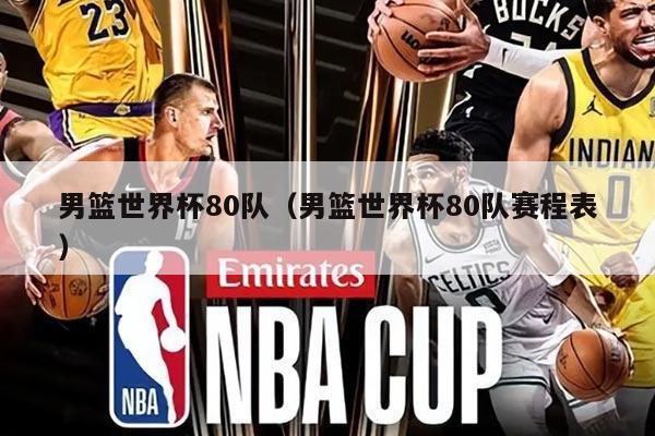 男篮世界杯80队（男篮世界杯80队赛程表）