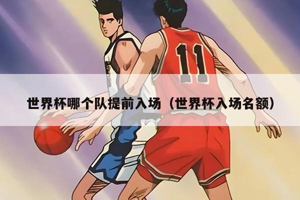 世界杯哪个队提前入场（世界杯入场名额）