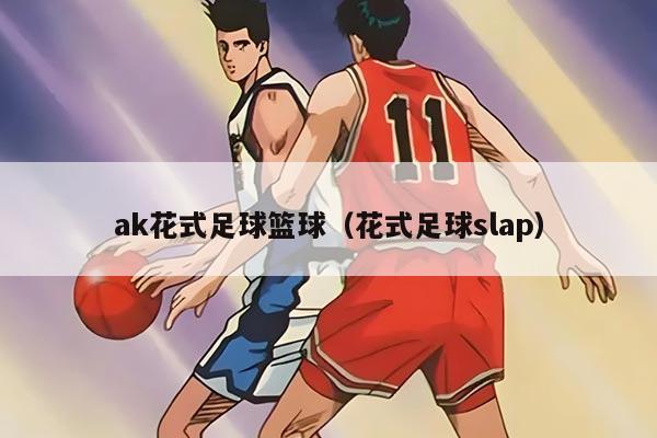 ak花式足球篮球（花式足球slap）