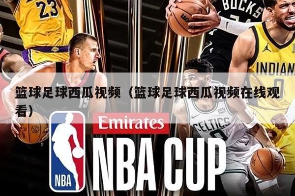 篮球足球西瓜视频（篮球足球西瓜视频在线观看）