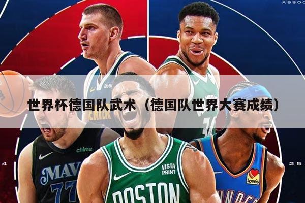 世界杯德国队武术（德国队世界大赛成绩）